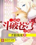 一切从斗破苍穹开始无删减版