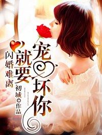 闪婚难离就要宠坏你初城