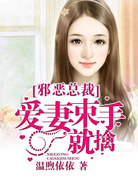 邪恶总裁爱妻束手就擒免费阅读