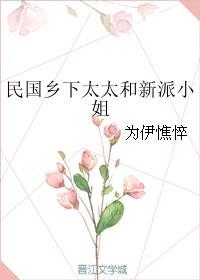 民国乡下太太和新派小姐为伊憔悴