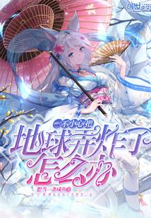 一不小心把地球弄炸了怎么办(想当一条咸鱼)