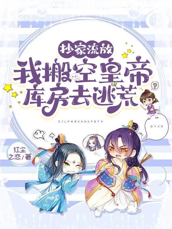 抄家流放搬空库房去逃荒