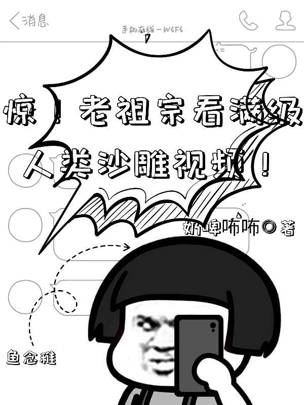 惊老祖宗看满级人类沙雕视频