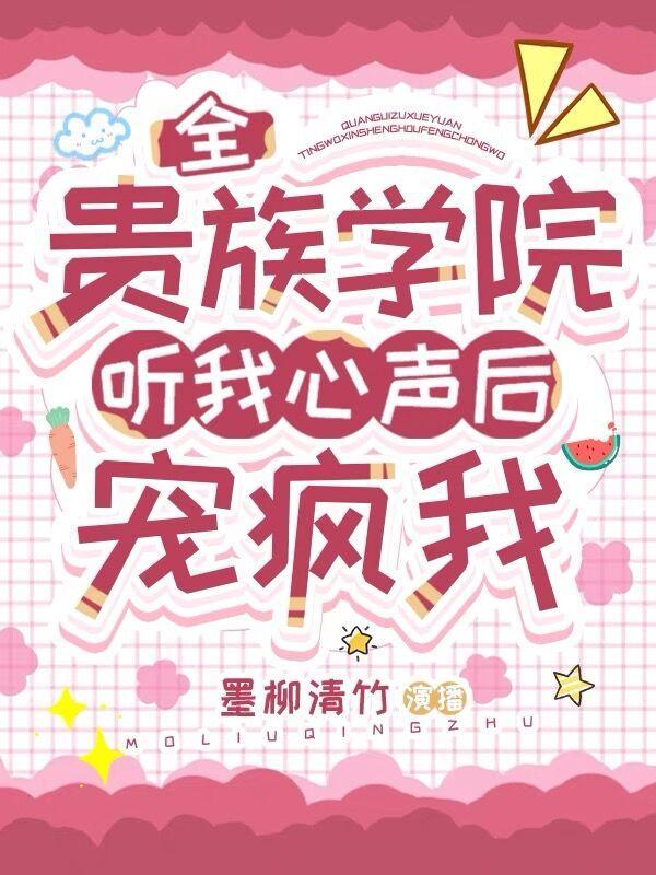 全贵族学院听我心声后宠疯我男主是谁