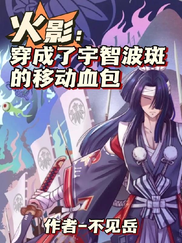火影穿成了宇智波斑的移动血包by不见岳