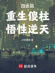 四合院重生傻柱悟性逆天免费阅读