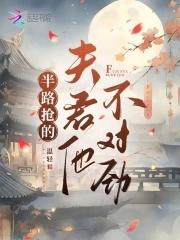 半路抢的夫君他不对劲txt免费阅读