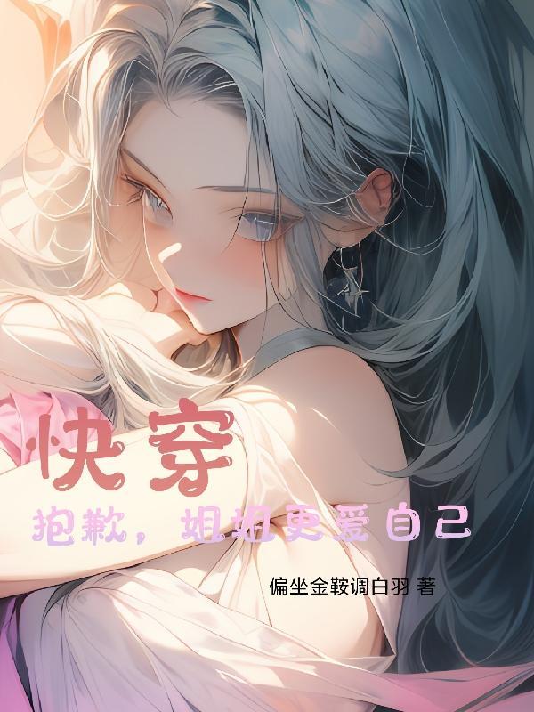 快穿抱歉姐姐更爱自己全文免费阅读