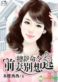 总裁命令前妻别想逃全文免费阅读更新时间