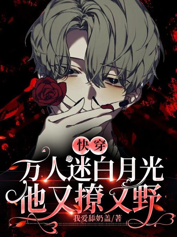 快穿:万人迷白月光他又撩又野